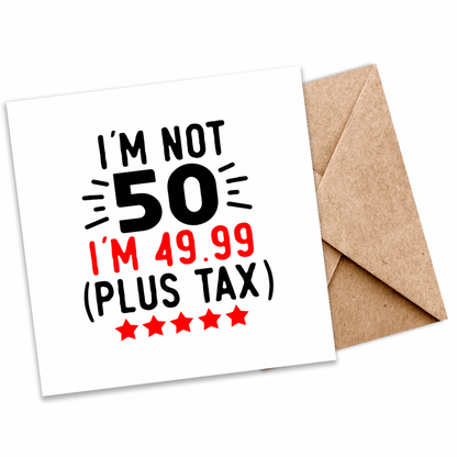 I’m Not 50, I’m 49.99 + Tax” Funny Birthday Greeting Card