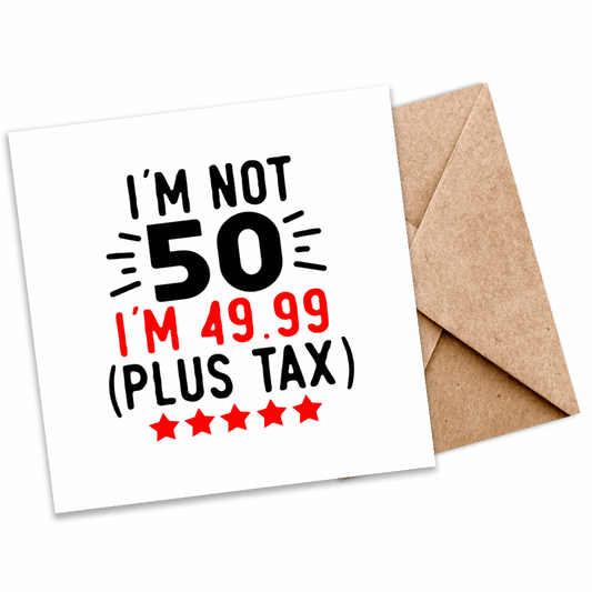 I’m Not 50, I’m 49.99 + Tax” Funny Birthday Greeting Card