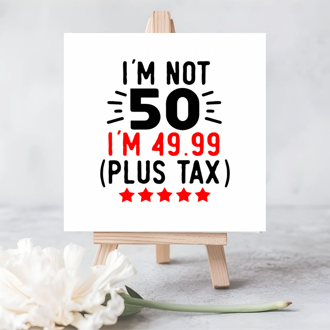 I’m Not 50, I’m 49.99 + Tax” Funny Birthday Greeting Card